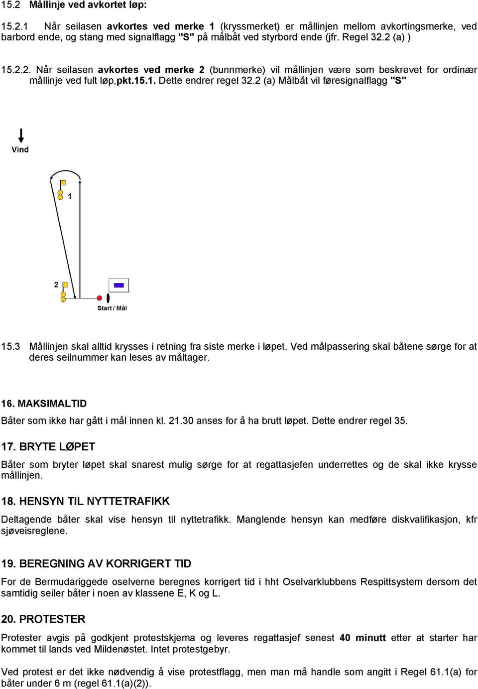 2 (a) Målbåt vil føresignalflagg "S" 15.3 Mållinjen skal alltid krysses i retning fra siste merke i løpet. Ved målpassering skal båtene sørge for at deres seilnummer kan leses av måltager. 16.