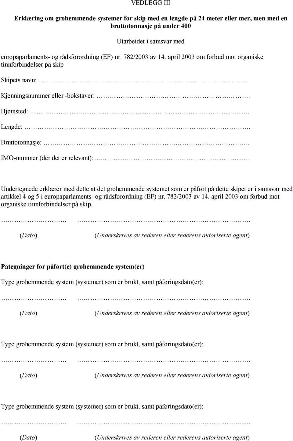 .. Undertegnede erklærer med dette at det grohemmende systemet som er påført på dette skipet er i samsvar med artikkel 4 og 5 i europaparlaments- og rådsforordning (EF) nr. 782/2003 av 14.