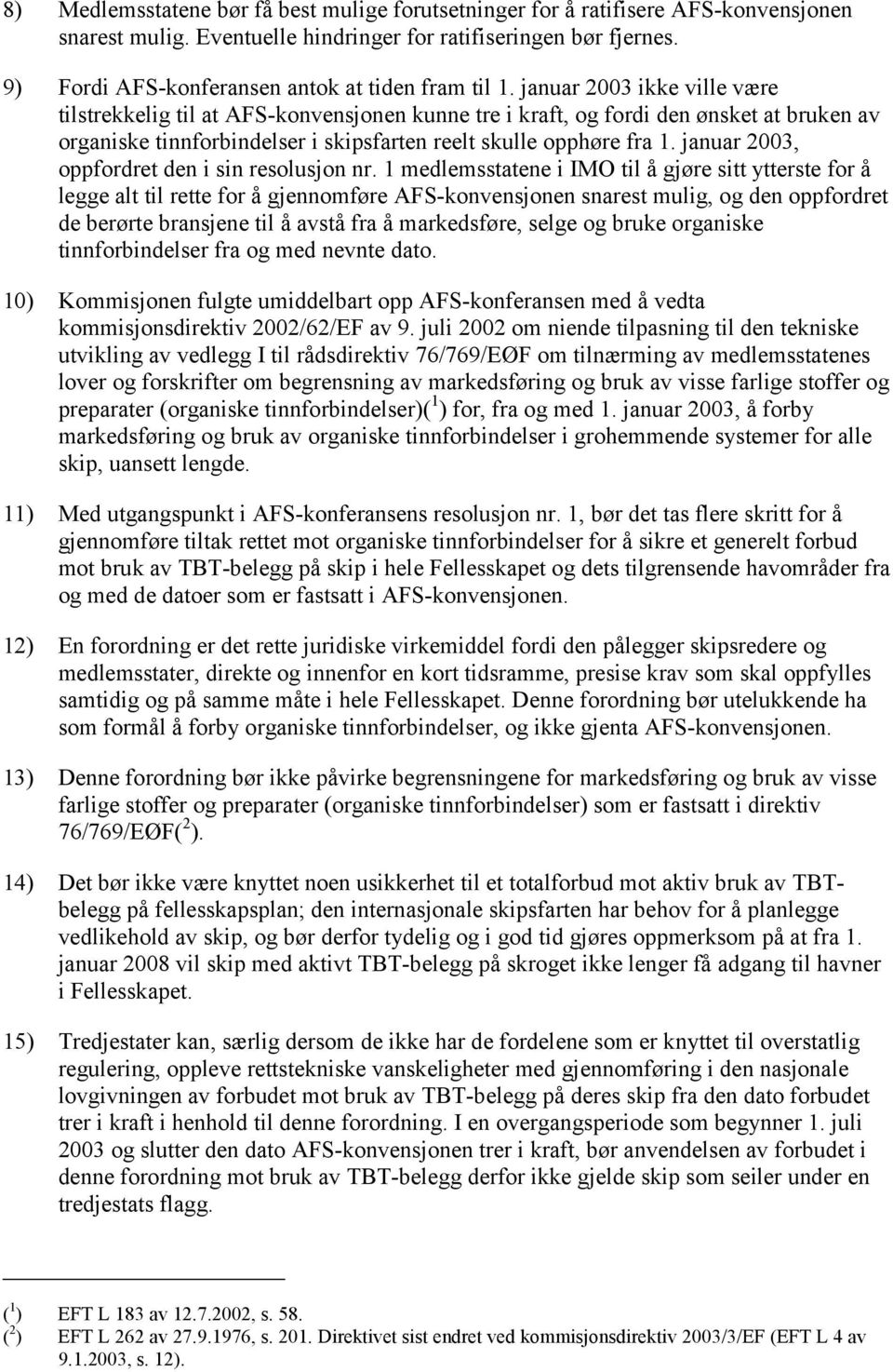 januar 2003 ikke ville være tilstrekkelig til at AFS-konvensjonen kunne tre i kraft, og fordi den ønsket at bruken av organiske tinnforbindelser i skipsfarten reelt skulle opphøre fra 1.