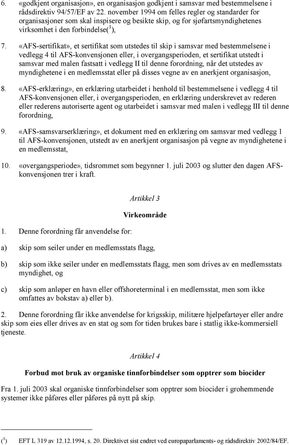 «AFS-sertifikat», et sertifikat som utstedes til skip i samsvar med bestemmelsene i vedlegg 4 til AFS-konvensjonen eller, i overgangsperioden, et sertifikat utstedt i samsvar med malen fastsatt i