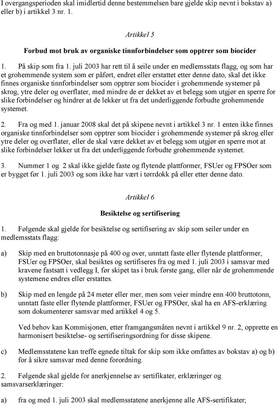 juli 2003 har rett til å seile under en medlemsstats flagg, og som har et grohemmende system som er påført, endret eller erstattet etter denne dato, skal det ikke finnes organiske tinnforbindelser