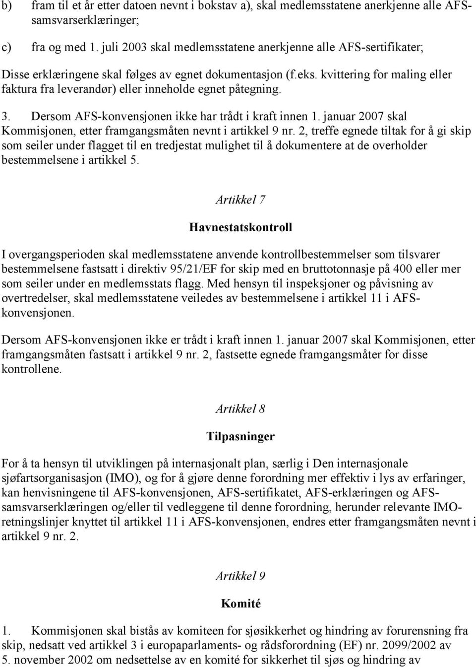 kvittering for maling eller faktura fra leverandør) eller inneholde egnet påtegning. 3. Dersom AFS-konvensjonen ikke har trådt i kraft innen 1.