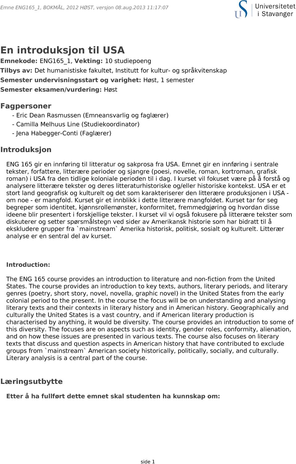 varighet: Høst, 1 semester Semester eksamen/vurdering: Høst Fagpersoner - Eric Dean Rasmussen (Emneansvarlig og faglærer) - Camilla Melhuus Line (Studiekoordinator) - Jena Habegger-Conti (Faglærer)