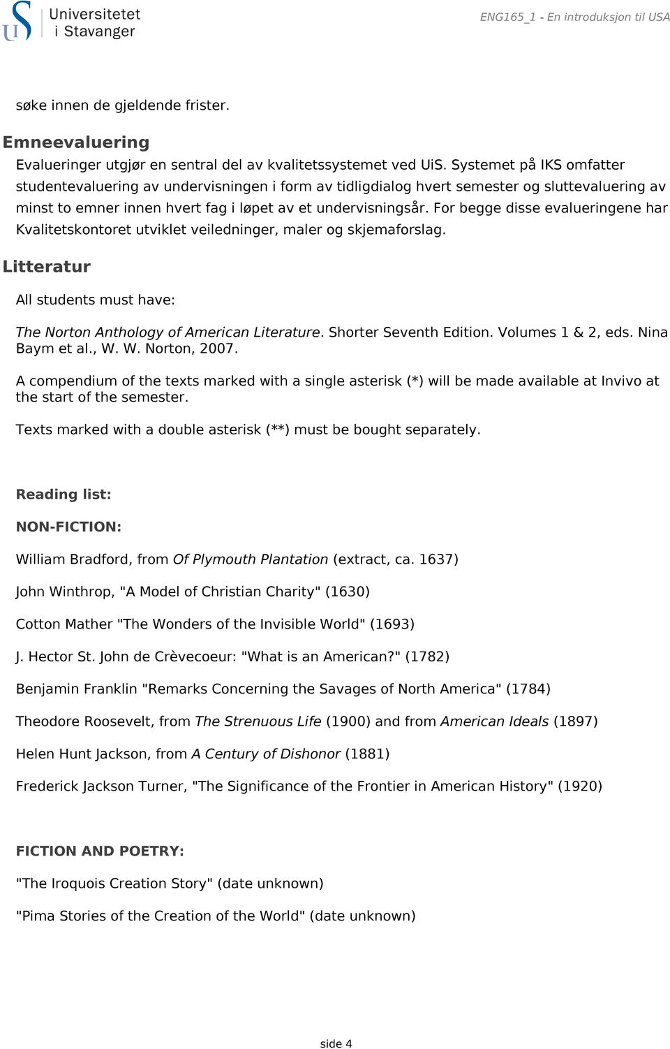 For begge disse evalueringene har Kvalitetskontoret utviklet veiledninger, maler og skjemaforslag. Litteratur All students must have: The Norton Anthology of American Literature.