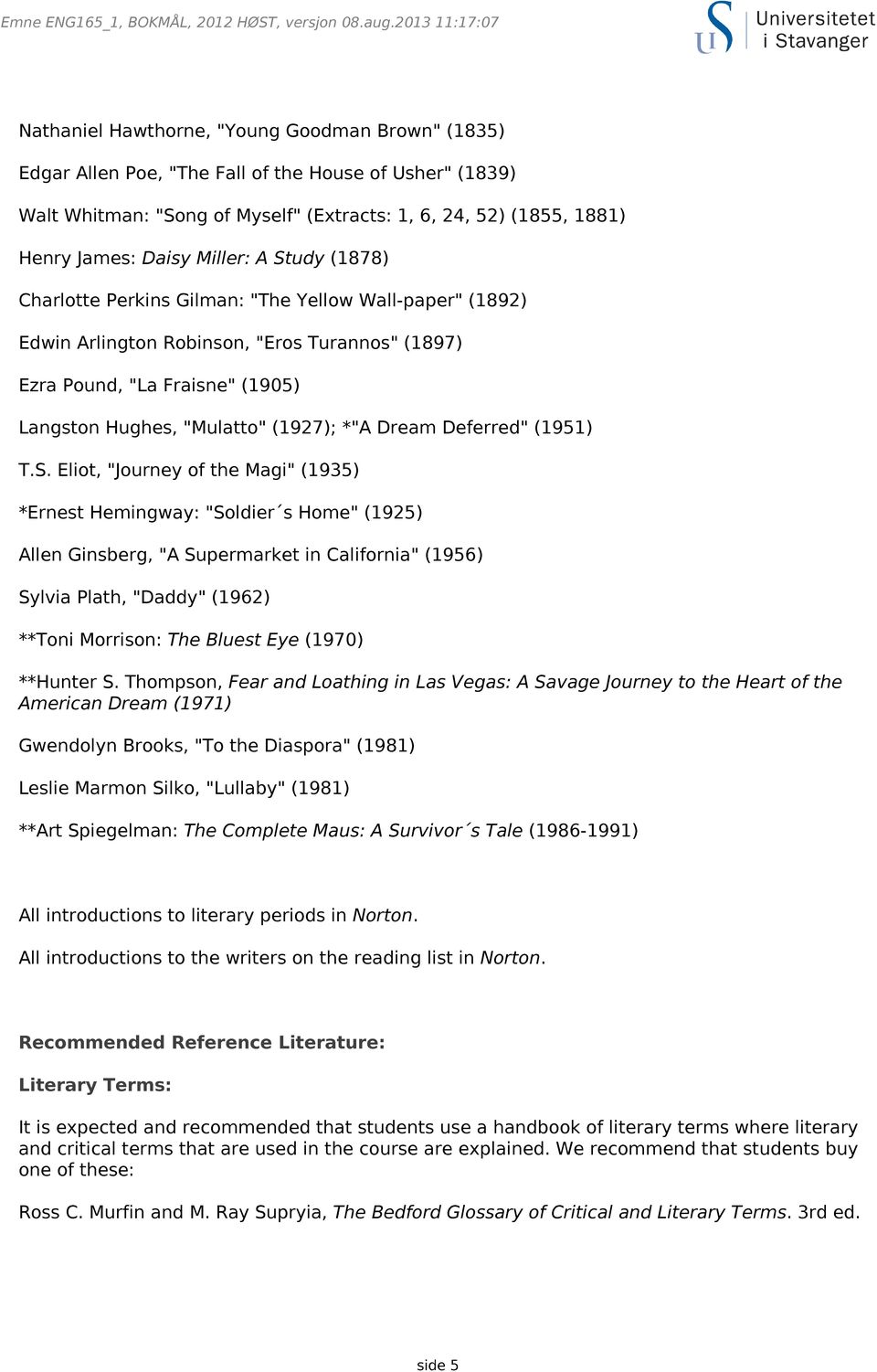 James: Daisy Miller: A Study (1878) Charlotte Perkins Gilman: "The Yellow Wall-paper" (1892) Edwin Arlington Robinson, "Eros Turannos" (1897) Ezra Pound, "La Fraisne" (1905) Langston Hughes,