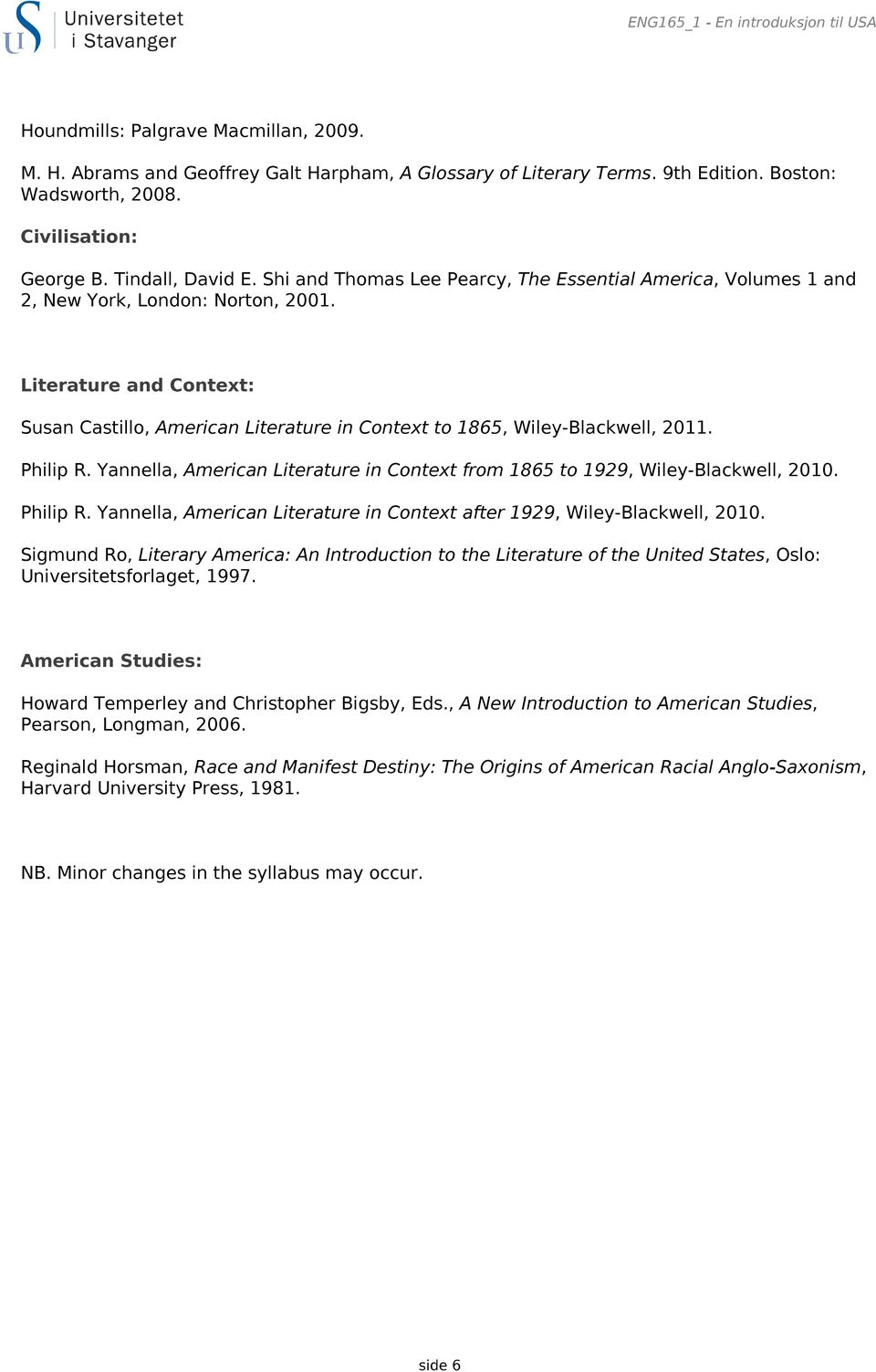 Literature and Context: Susan Castillo, American Literature in Context to 1865, Wiley-Blackwell, 2011. Philip R. Yannella, American Literature in Context from 1865 to 1929, Wiley-Blackwell, 2010.