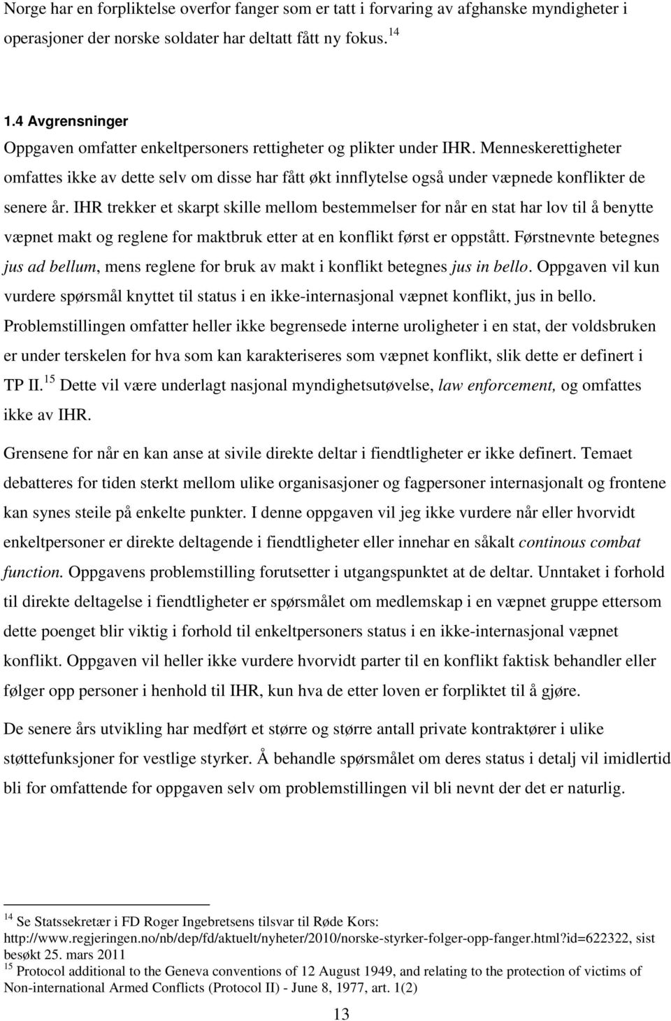 Menneskerettigheter omfattes ikke av dette selv om disse har fått økt innflytelse også under væpnede konflikter de senere år.