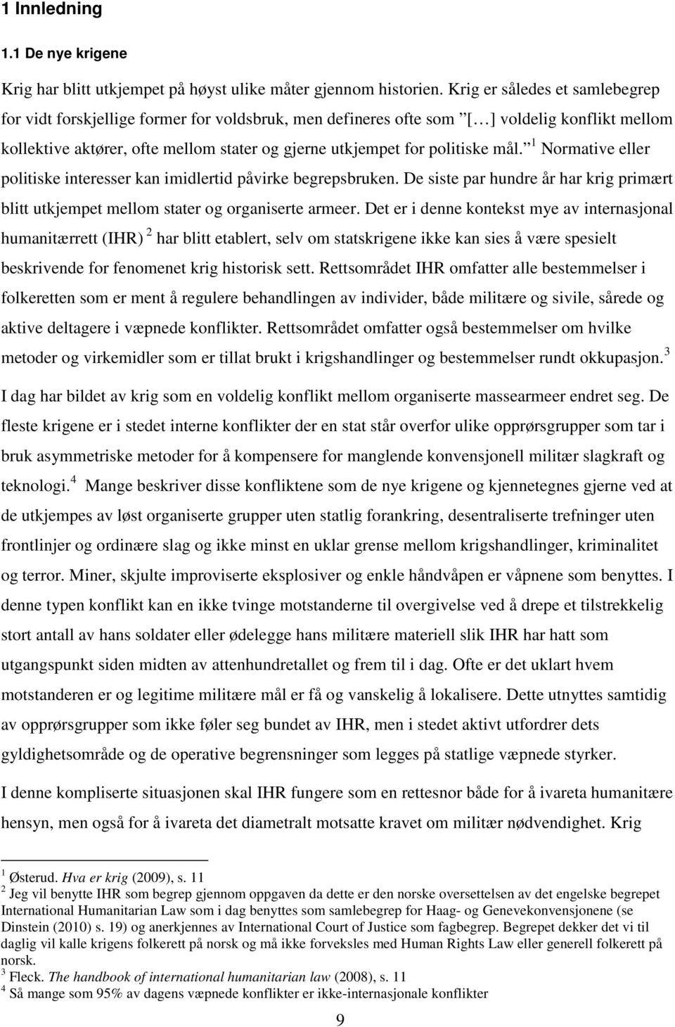 mål. 1 Normative eller politiske interesser kan imidlertid påvirke begrepsbruken. De siste par hundre år har krig primært blitt utkjempet mellom stater og organiserte armeer.