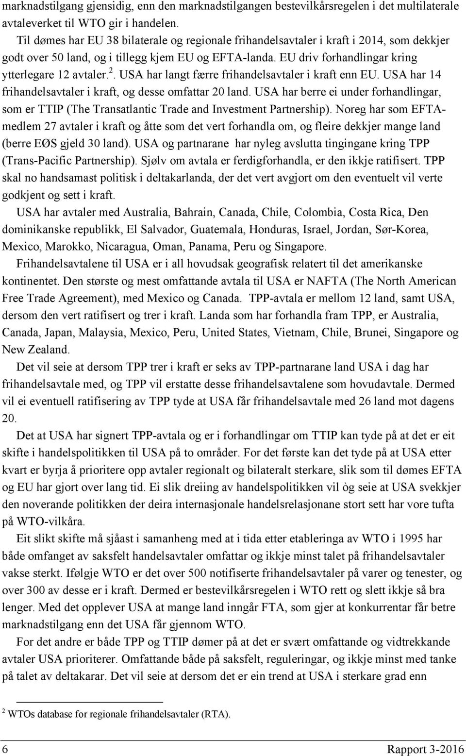 USA har 14 frihandelsavtaler i kraft, og desse omfattar 20 land. USA har berre ei under forhandlingar, som er TTIP (The Transatlantic Trade and Investment Partnership).