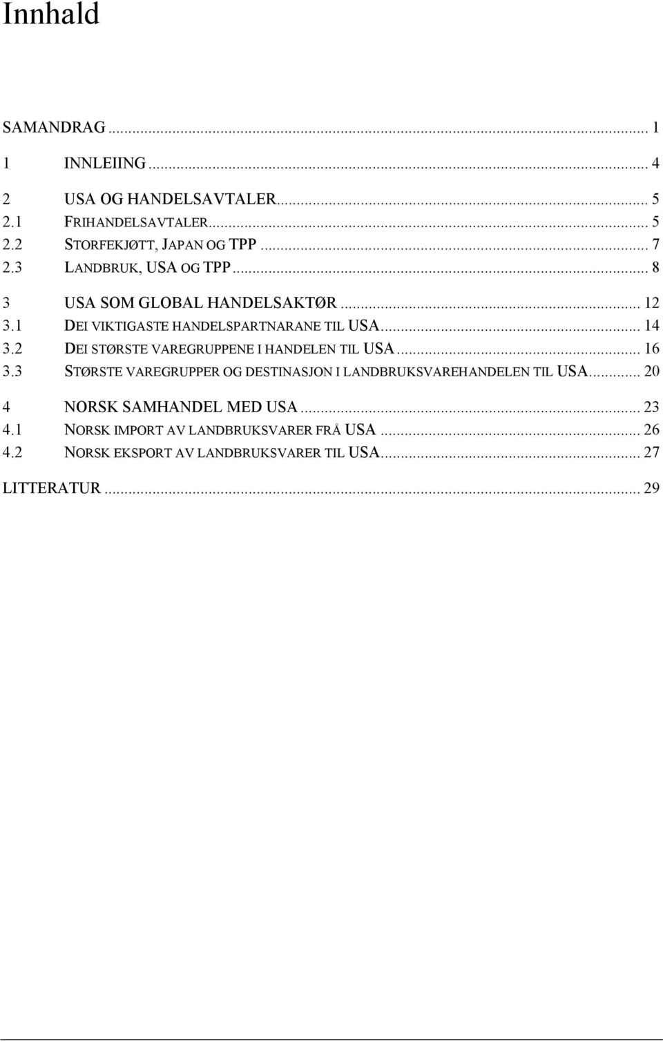 2 DEI STØRSTE VAREGRUPPENE I HANDELEN TIL USA... 16 3.3 STØRSTE VAREGRUPPER OG DESTINASJON I LANDBRUKSVAREHANDELEN TIL USA.