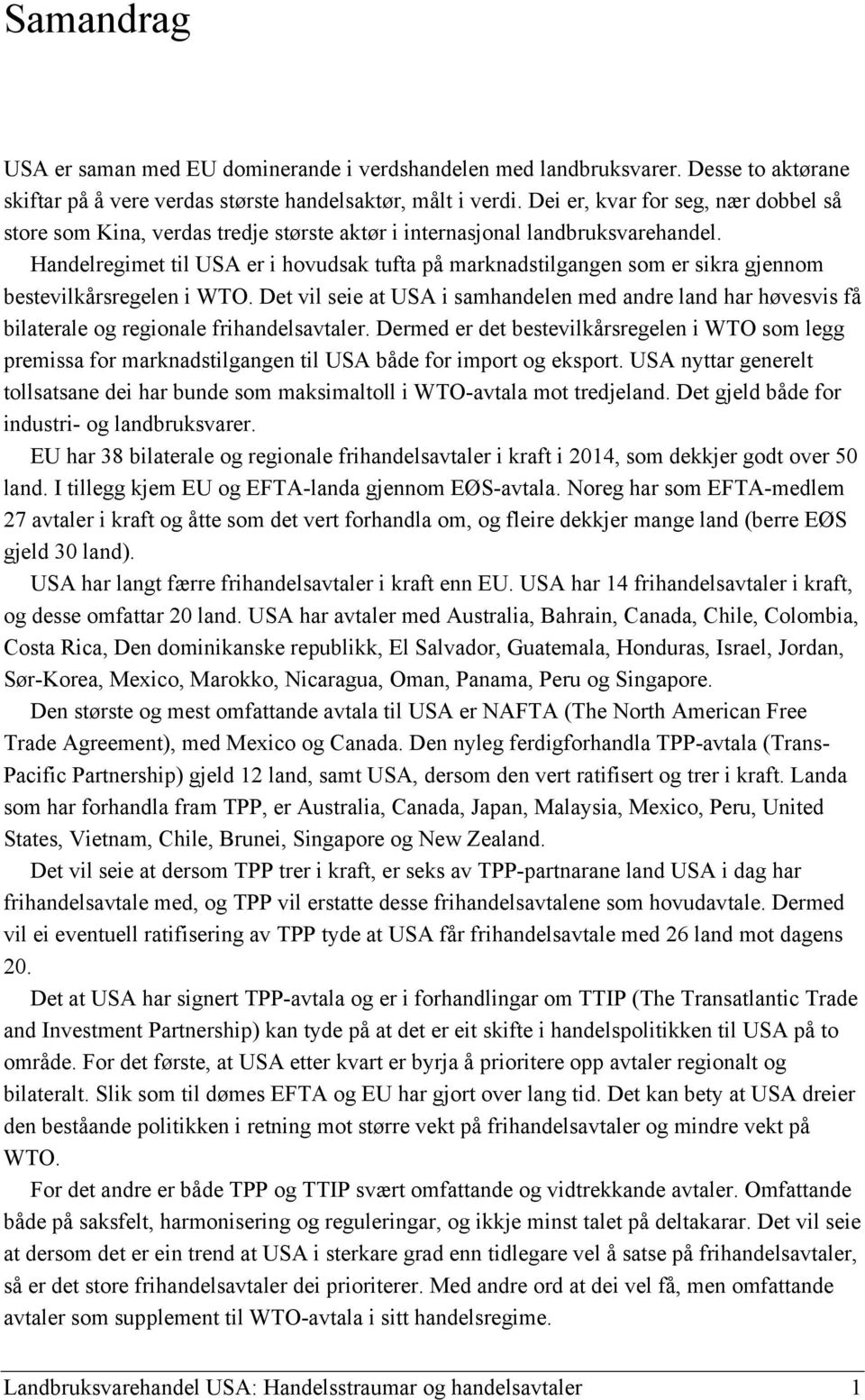 Handelregimet til USA er i hovudsak tufta på marknadstilgangen som er sikra gjennom bestevilkårsregelen i WTO.