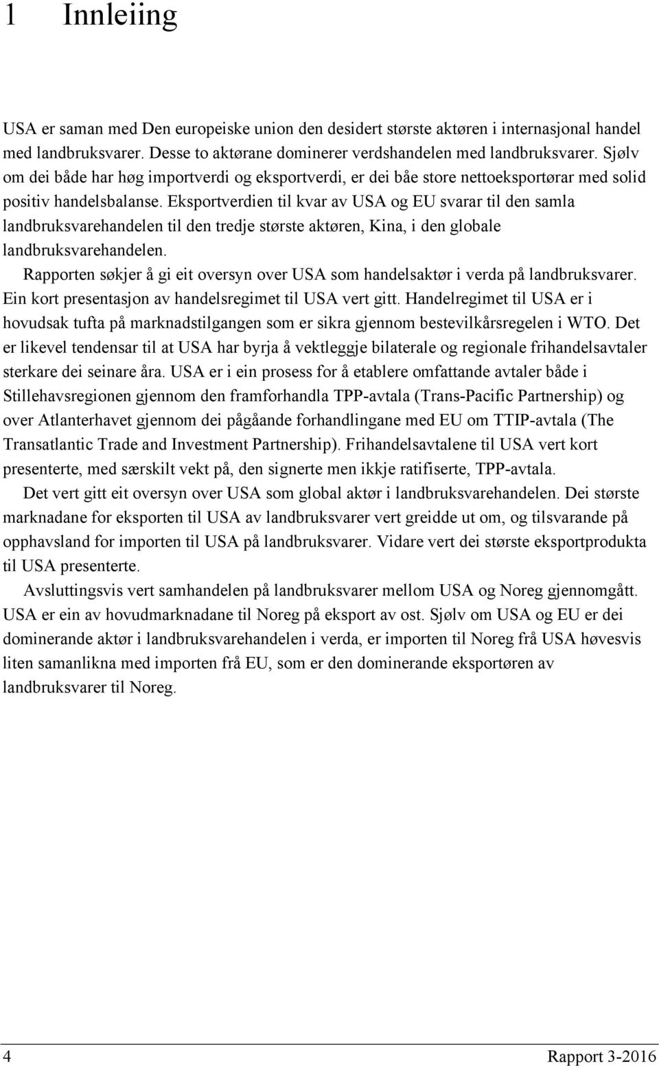 Eksportverdien til kvar av USA og EU svarar til den samla landbruksvarehandelen til den tredje største aktøren, Kina, i den globale landbruksvarehandelen.