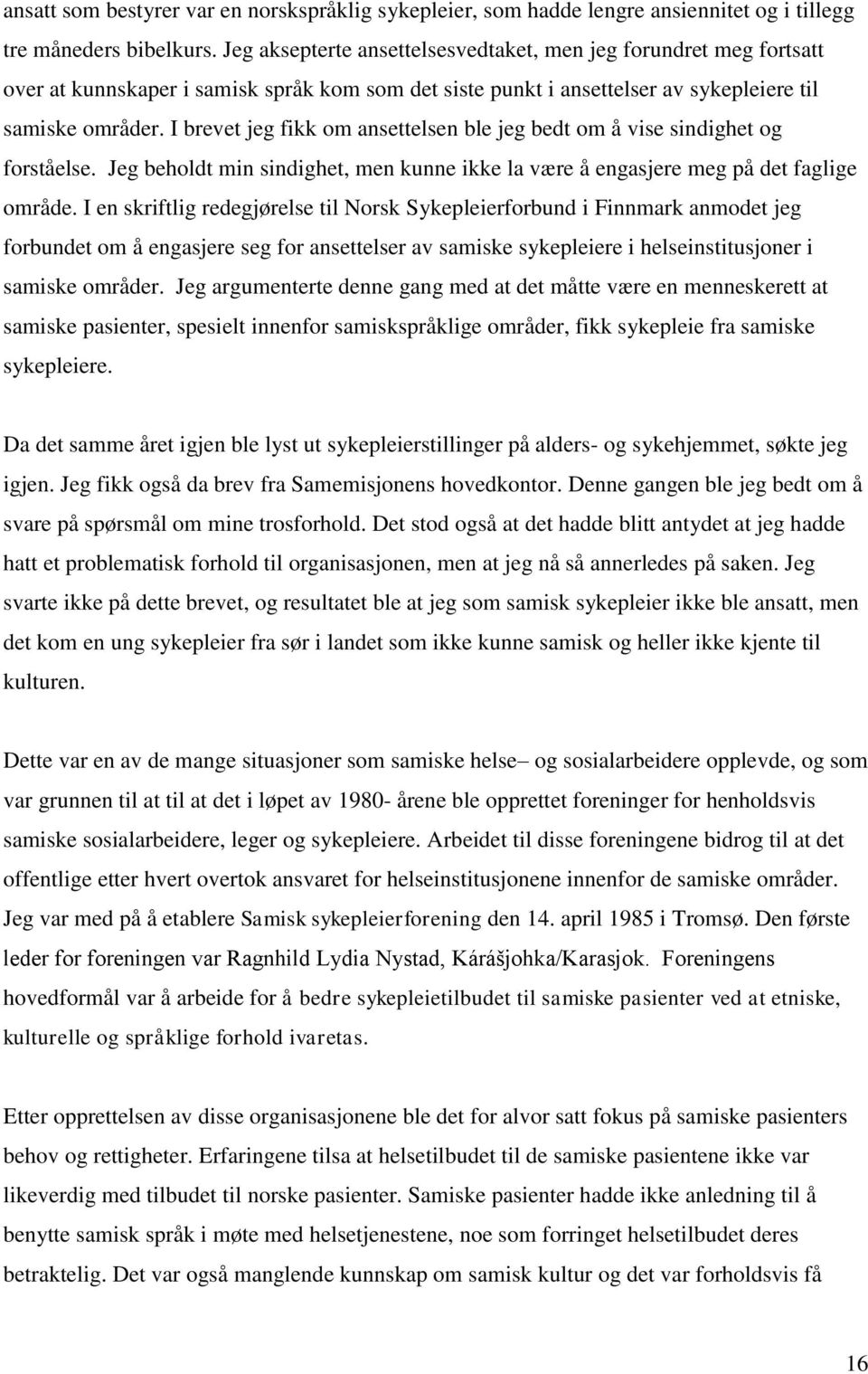 I brevet jeg fikk om ansettelsen ble jeg bedt om å vise sindighet og forståelse. Jeg beholdt min sindighet, men kunne ikke la være å engasjere meg på det faglige område.