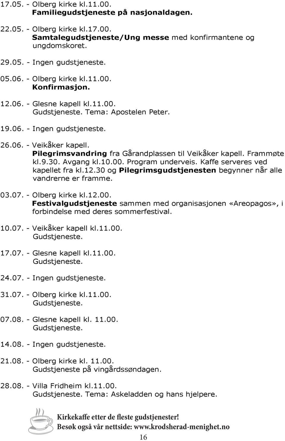 Pilegrimsvandring fra Gårandplassen til Veikåker kapell. Frammøte kl.9.30. Avgang kl.10.00. Program underveis. Kaffe serveres ved kapellet fra kl.12.