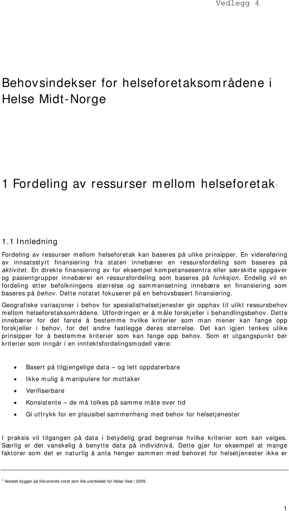 En direkte finansiering av for eksempel kompetansesentra eller særskilte oppgaver og pasientgrupper innebærer en ressursfordeling som baseres på funksjon.