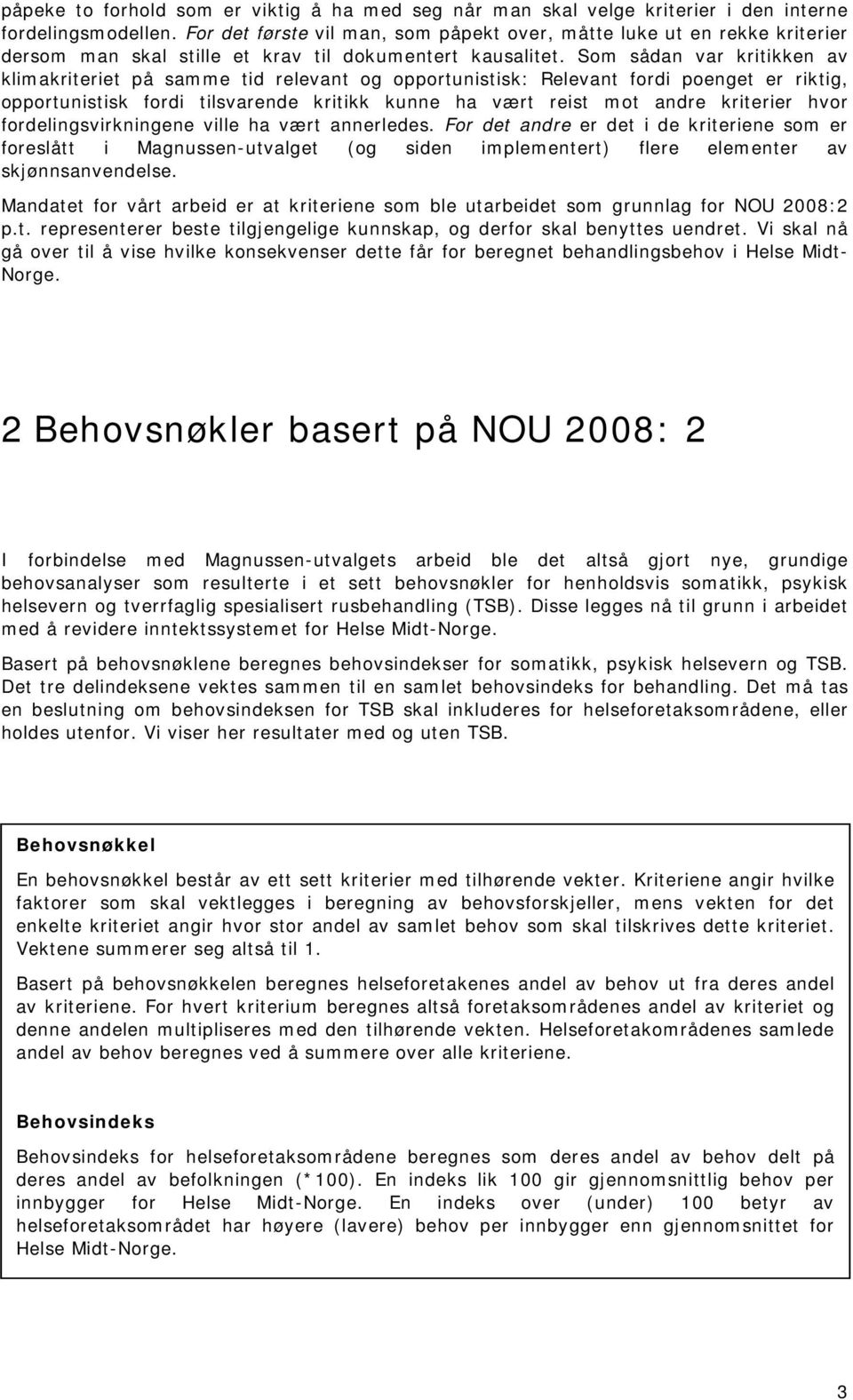 Som sådan var kritikken av klimakriteriet på samme tid relevant og opportunistisk: Relevant fordi poenget er riktig, opportunistisk fordi tilsvarende kritikk kunne ha vært reist mot andre kriterier