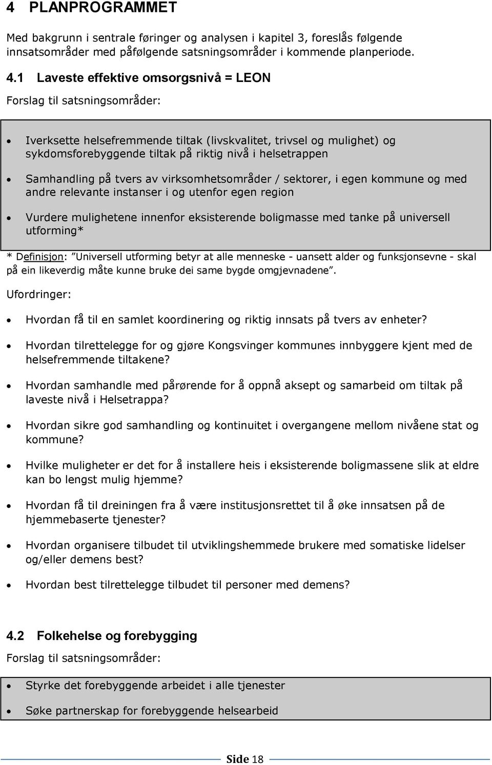 Samhandling på tvers av virksomhetsområder / sektorer, i egen kommune og med andre relevante instanser i og utenfor egen region Vurdere mulighetene innenfor eksisterende boligmasse med tanke på