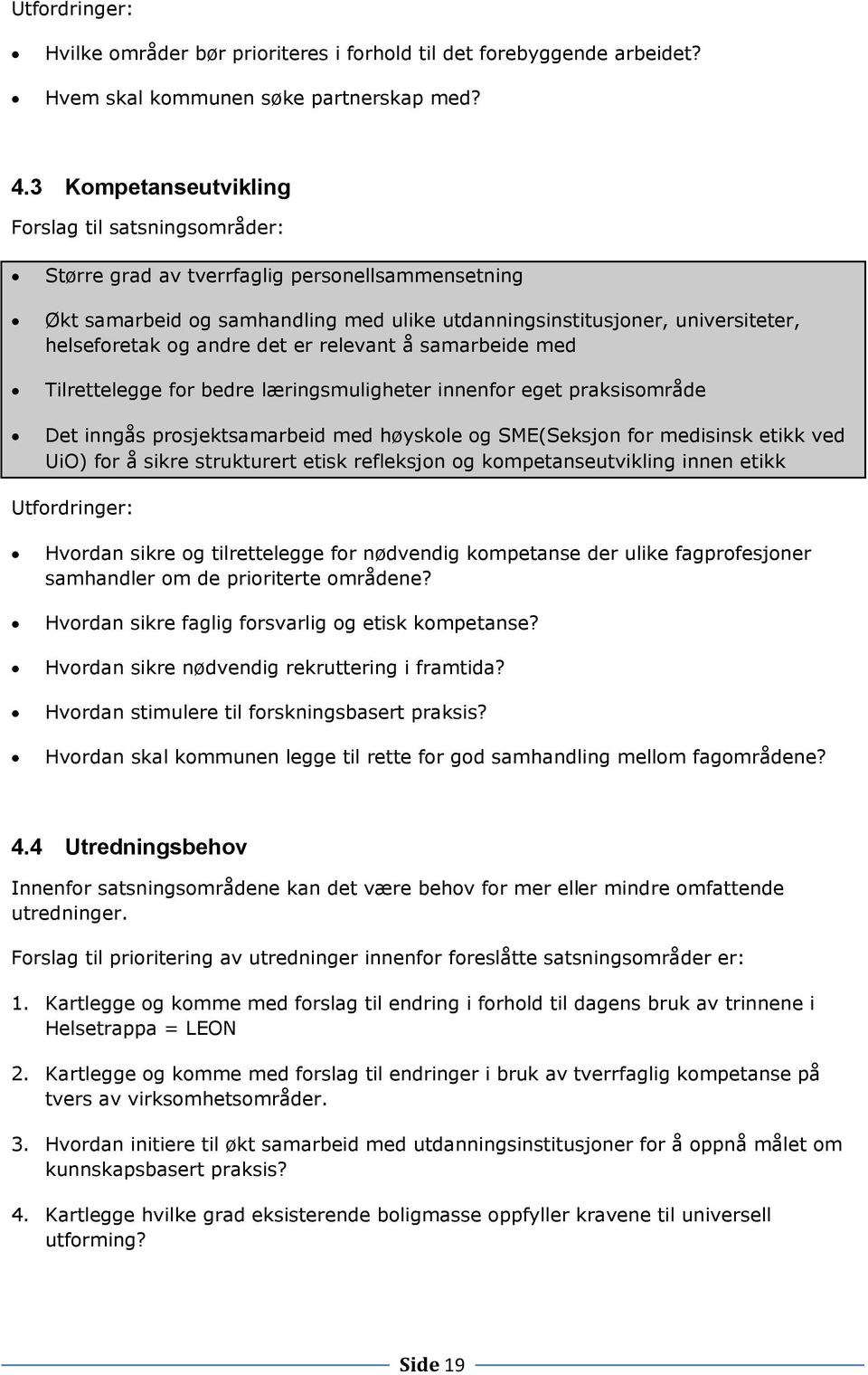 andre det er relevant å samarbeide med Tilrettelegge for bedre læringsmuligheter innenfor eget praksisområde Det inngås prosjektsamarbeid med høyskole og SME(Seksjon for medisinsk etikk ved UiO) for