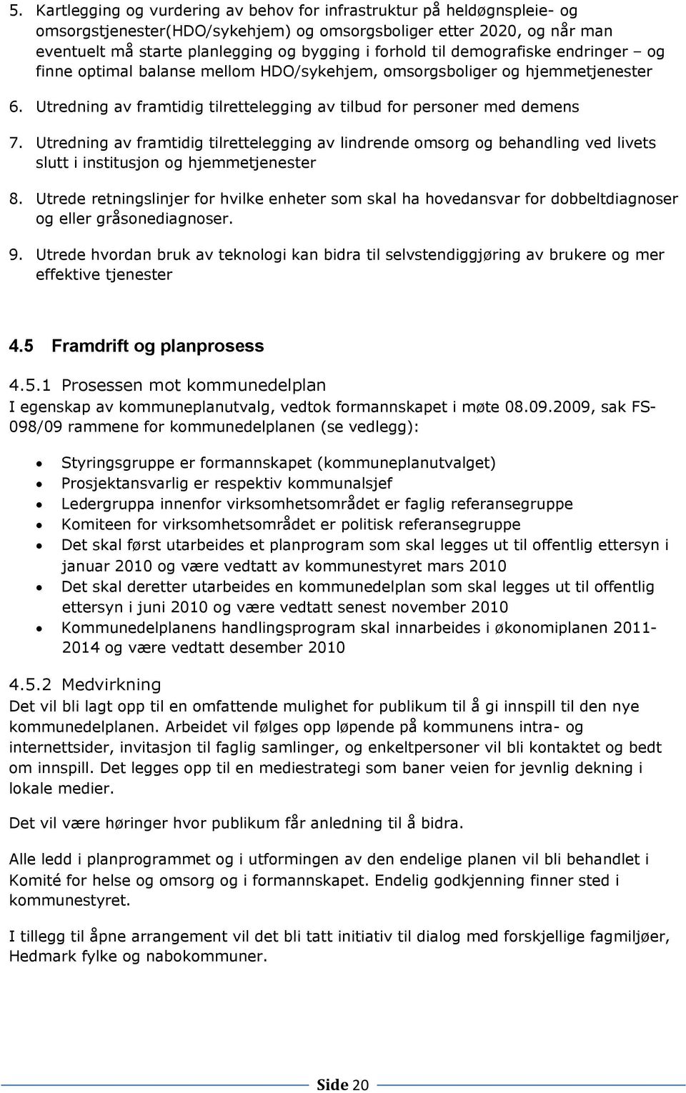 Utredning av framtidig tilrettelegging av lindrende omsorg og behandling ved livets slutt i institusjon og hjemmetjenester 8.