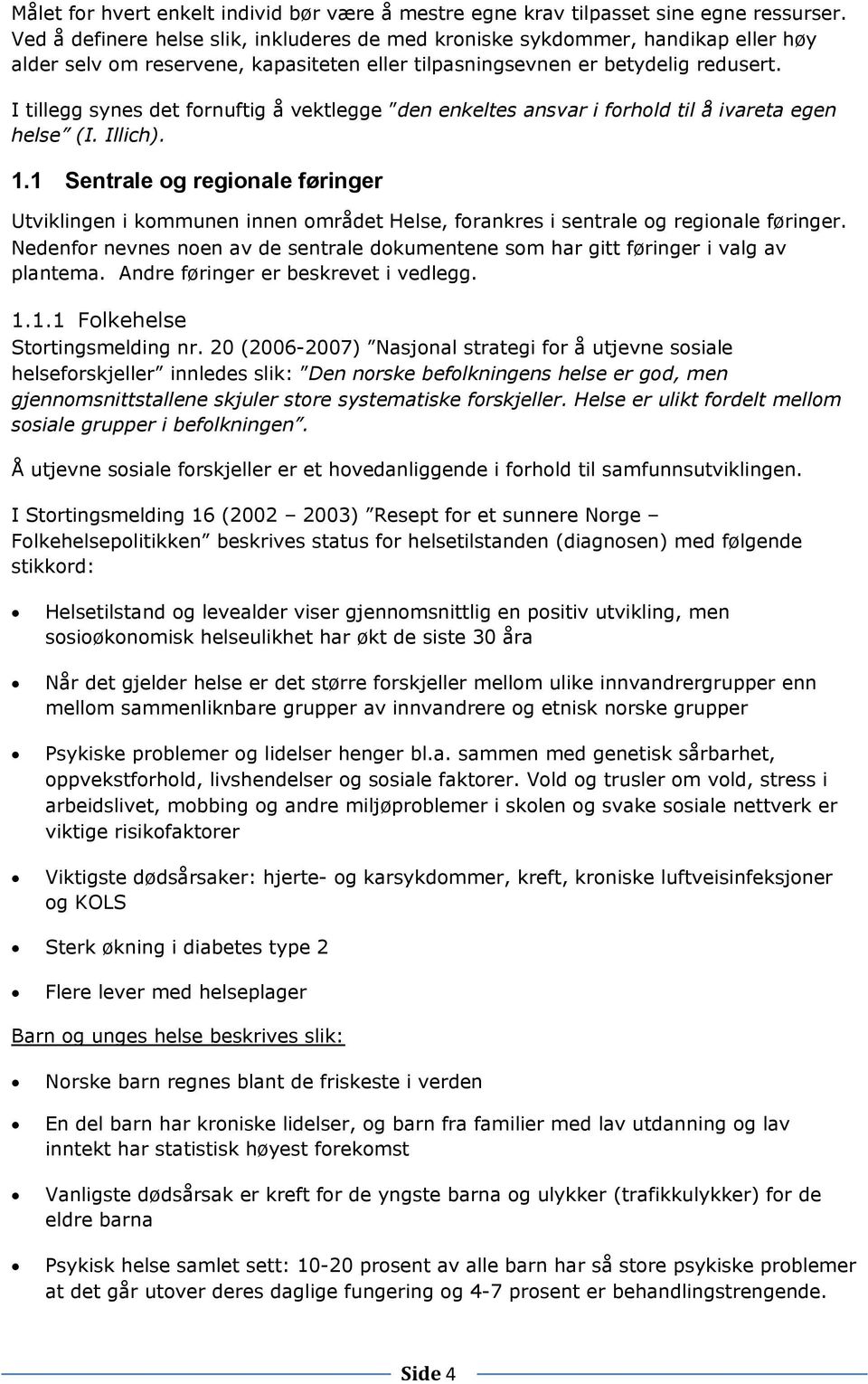 I tillegg synes det fornuftig å vektlegge den enkeltes ansvar i forhold til å ivareta egen helse (I. Illich). 1.