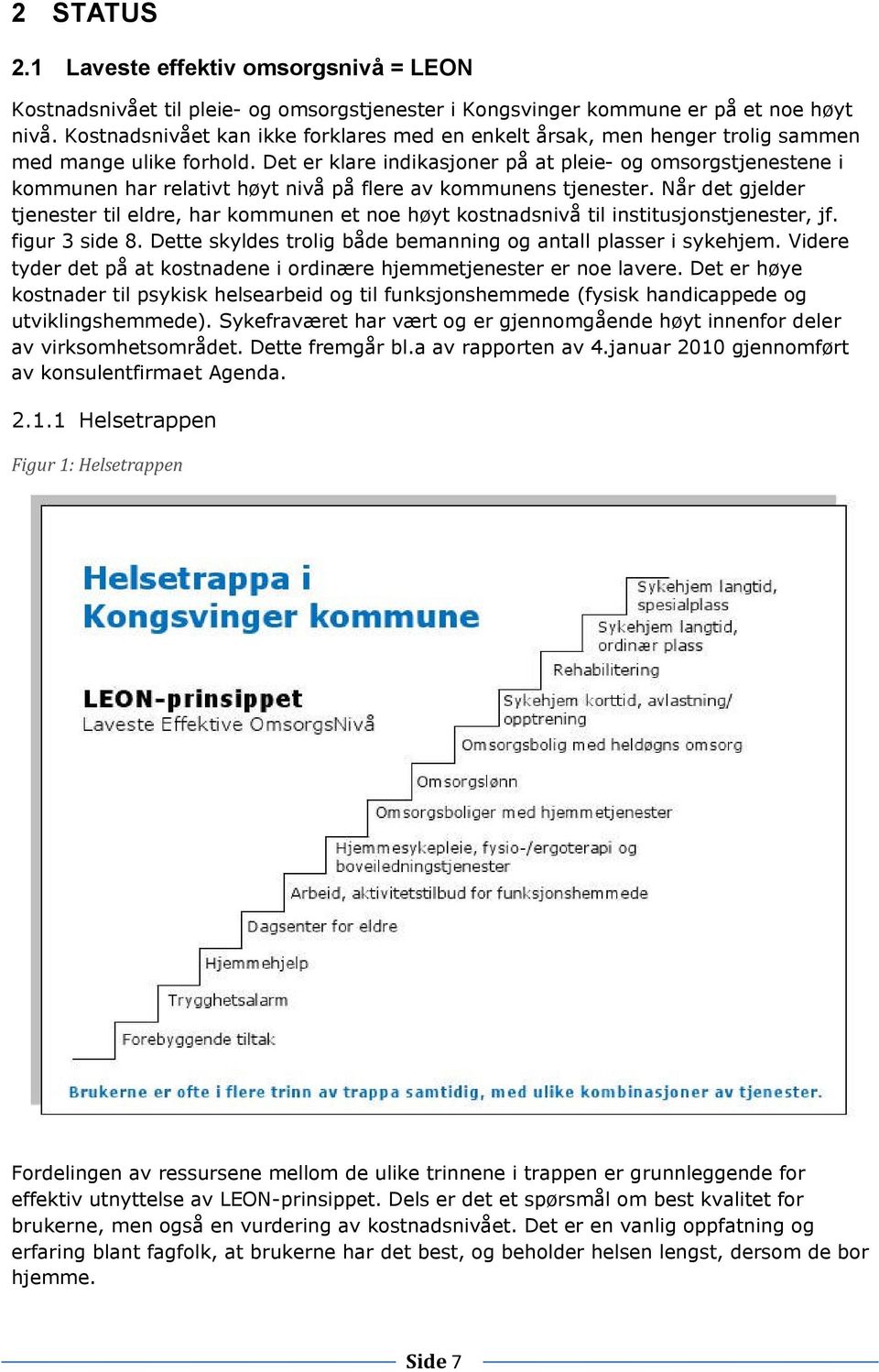 Det er klare indikasjoner på at pleie- og omsorgstjenestene i kommunen har relativt høyt nivå på flere av kommunens tjenester.