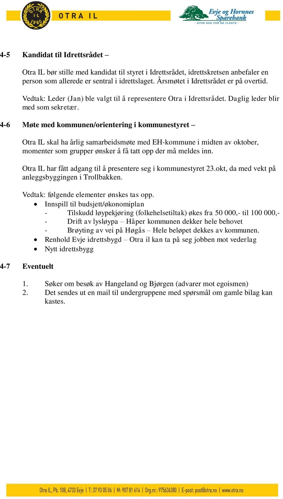 4-6 Møte med kommunen/orientering i kommunestyret Otra IL skal ha årlig samarbeidsmøte med EH-kommune i midten av oktober, momenter som grupper ønsker å få tatt opp der må meldes inn.