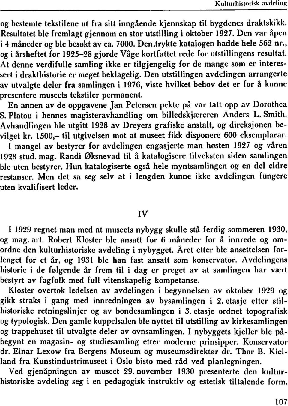 At denne verdifulle samling ikke er tilgjengelig for de mange som er interessert i drakthistorie er meget beklagelig.