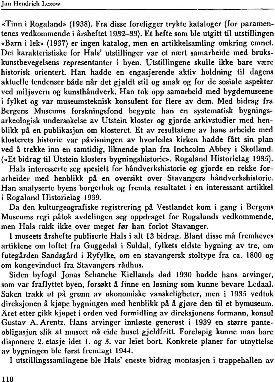 Det karakteristiske for Hals' utstillinger var et nært samarbeide med brukskunstbevegelsens representanter i byen. Utstillingene skulle ikke bare være historisk orientert.