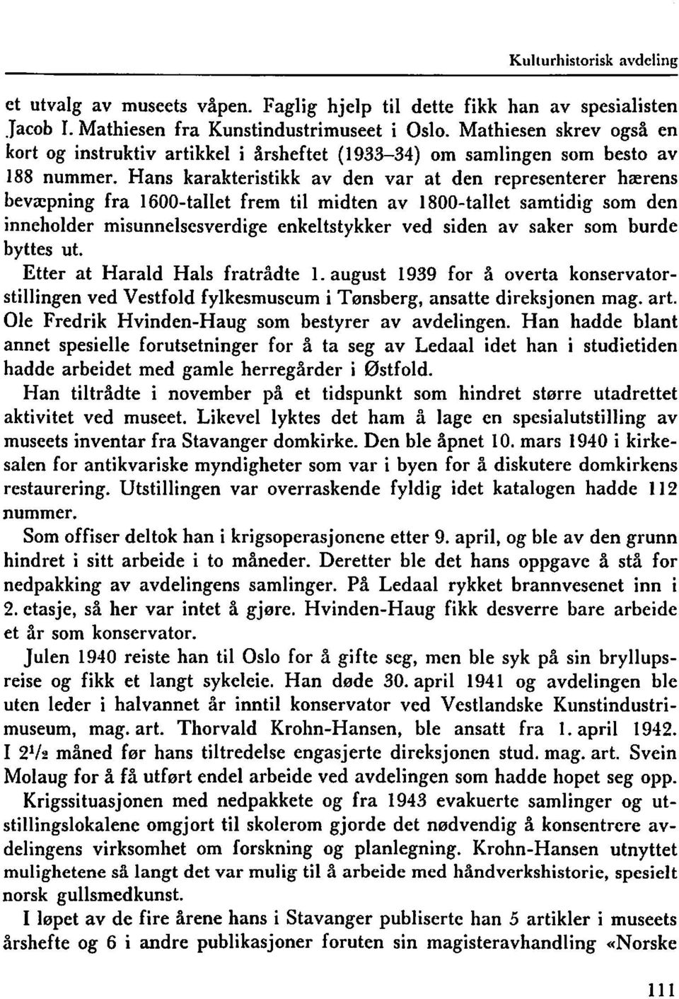 Hans karakteristikk av den var at den representerer hærens bevapning fra 1600-tallet frem til midten av 1800-tallet samtidig som den inneholder misunnelscsverdige enkeltstykker ved siden av saker som