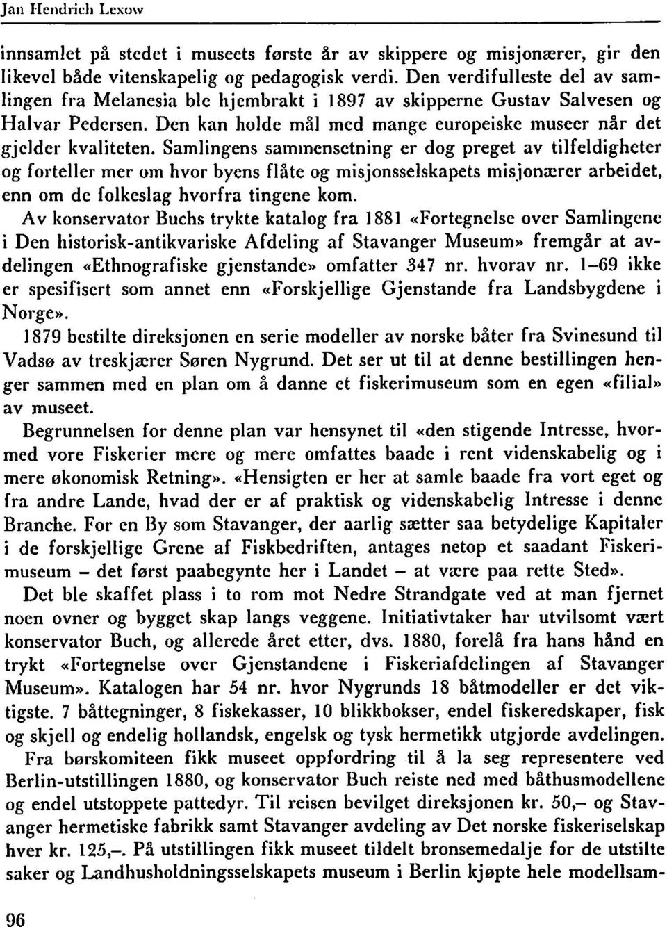 Samlingens saininensctning er dog preget av tilfeldigheter og forteller mer om hvor byens flåte og misjonsselskapets misjonacrcr arbeidet, enn om de folkeslag hvorfra tingene kom.