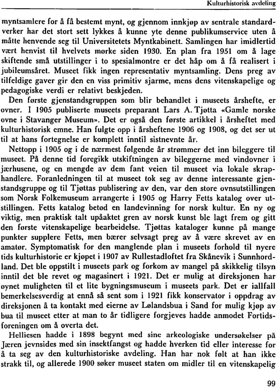 En plan fra 1951 om å lage skiftende små utstillinger i to spesialmontre er det håp om å få realisert i jubileumsåret. Museet fikk ingen representativ myntsamling.