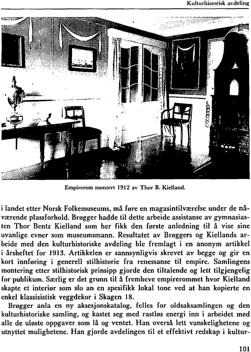 Resultatet av Braggers og Kiellands arbeide med den kulturhistoriske avdeling ble fremlagt i en anonym artikkel i årsheftet for 1913.
