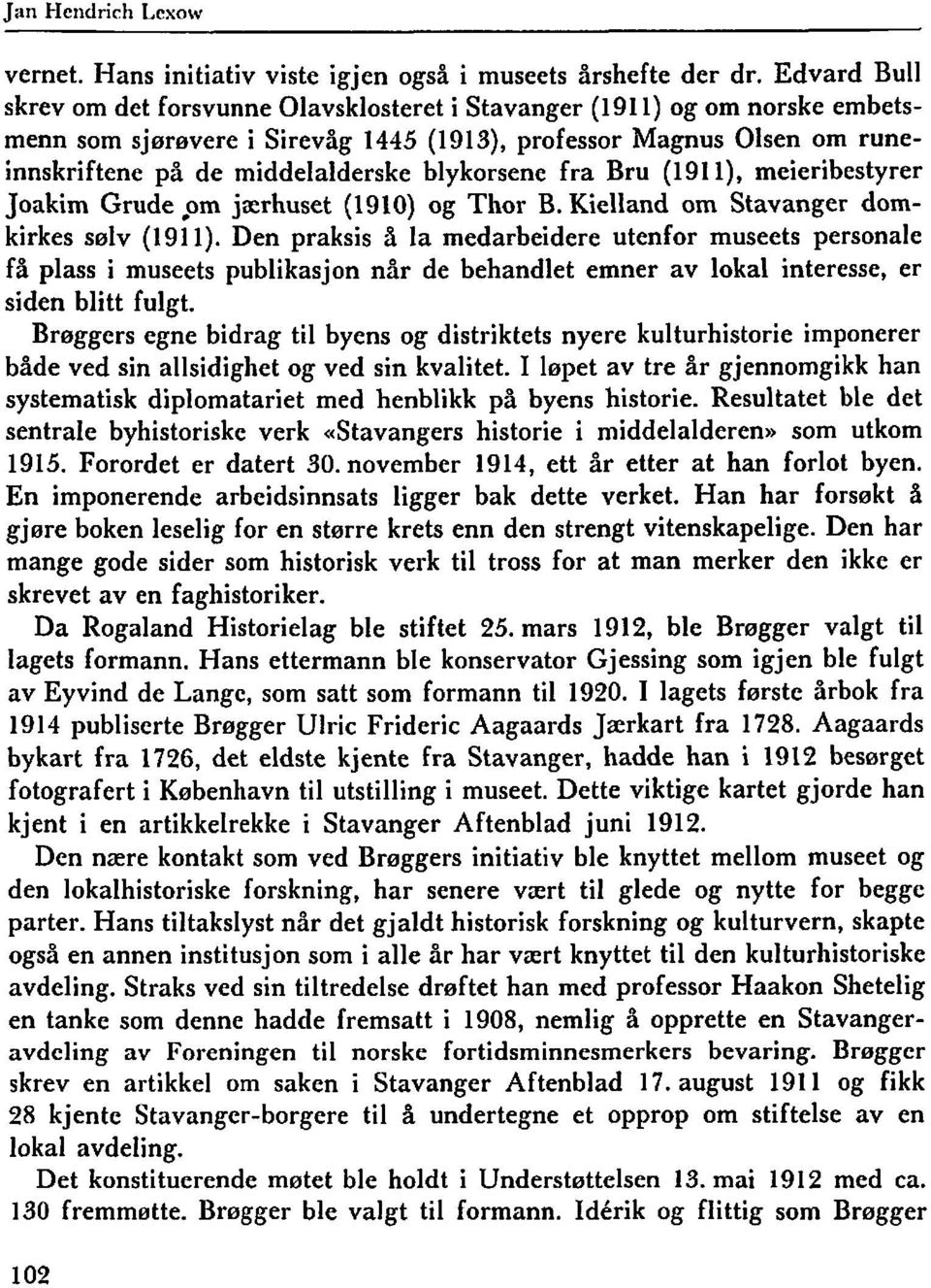 blykorsene fra Bru (191 l), meieribestyrer Joakirn Grude pm jærhuset (1910) og Thor B. Kielland om Stavanger domkirkes sølv (191 1).