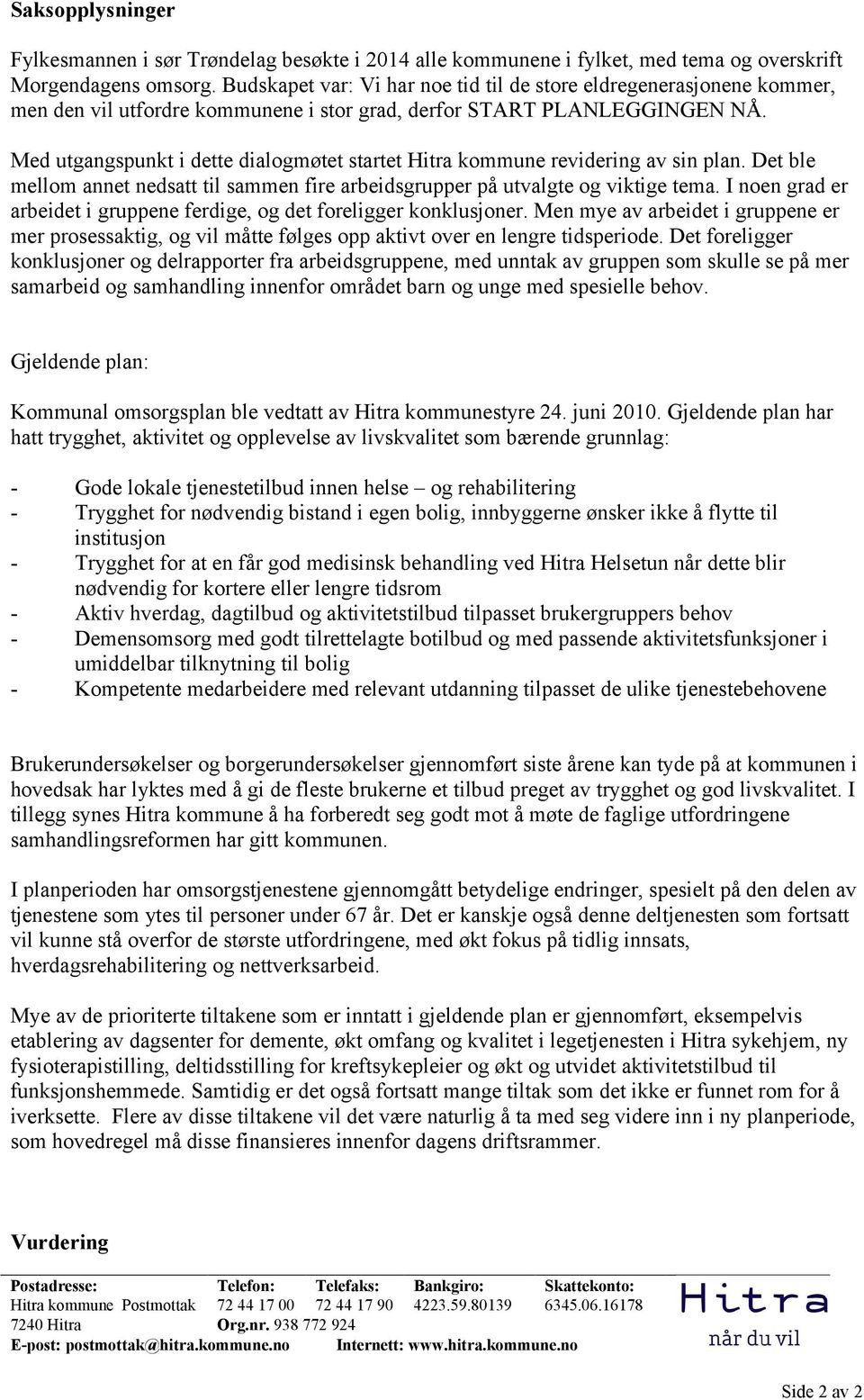 Med utgangspunkt i dette dialogmøtet startet Hitra kommune revidering av sin plan. Det ble mellom annet nedsatt til sammen fire arbeidsgrupper på utvalgte og viktige tema.