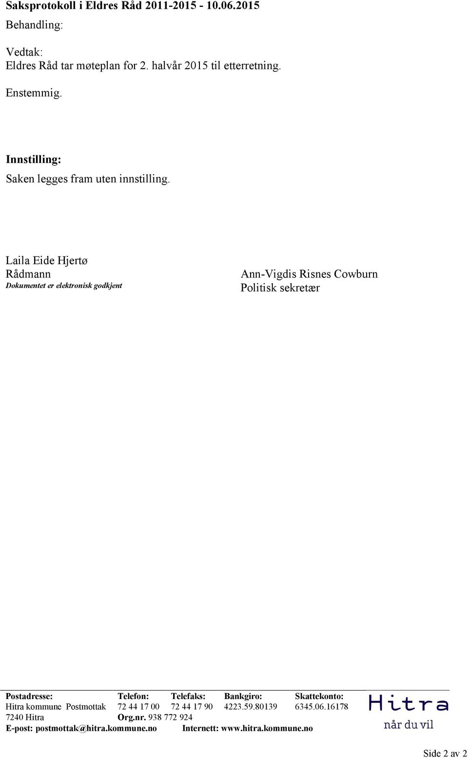 Laila Eide Hjertø Rådmann Dokumentet er elektronisk godkjent Ann-Vigdis Risnes Cowburn Politisk sekretær Postadresse: Telefon: