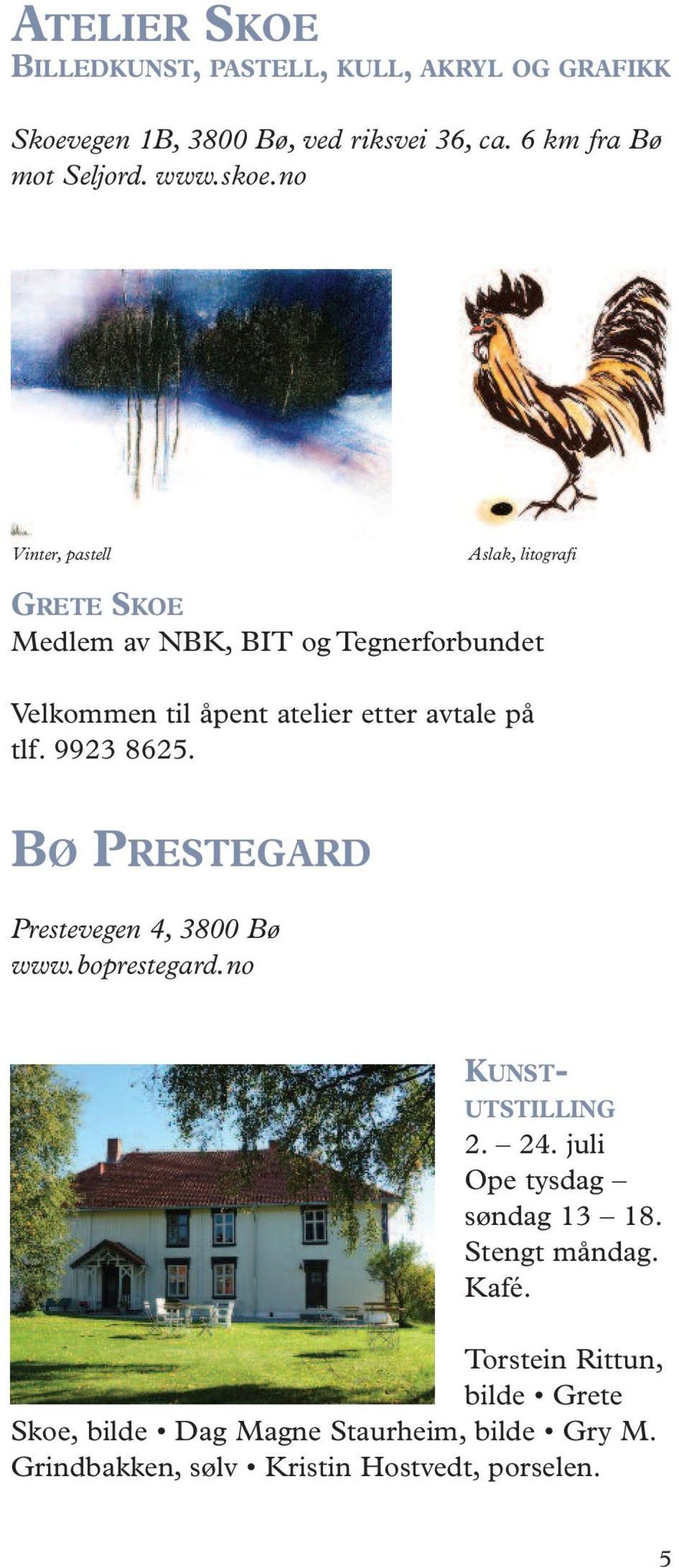 tlf. 9923 8625. BØ PRESTEGARD Prestevegen 4, 3800 Bø www.boprestegard.no KUNST- UTSTILLING 2. 24. juli Ope tysdag søndag 13 18.