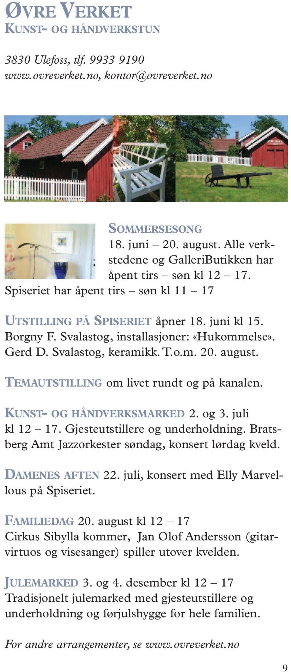 Gerd D. Svalastog, keramikk. T.o.m. 20. august. TEMAUTSTILLING om livet rundt og på kanalen. KUNST- OG HÅNDVERKSMARKED 2. og 3. juli kl 12 17. Gjesteutstillere og underholdning.
