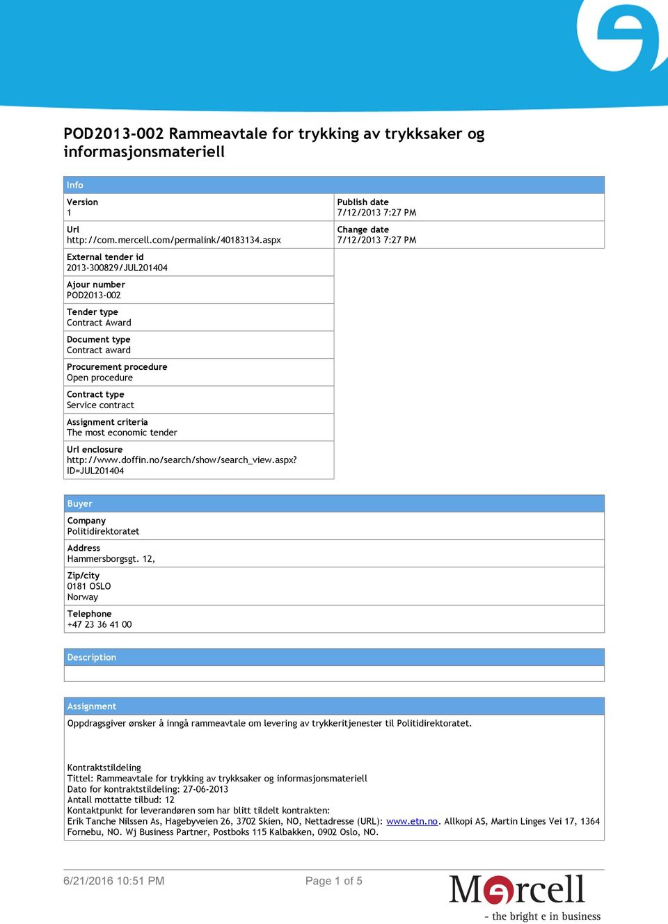 Assignment criteria The most economic tender Url enclosure http://www.doffin.no/search/show/search_view.aspx?