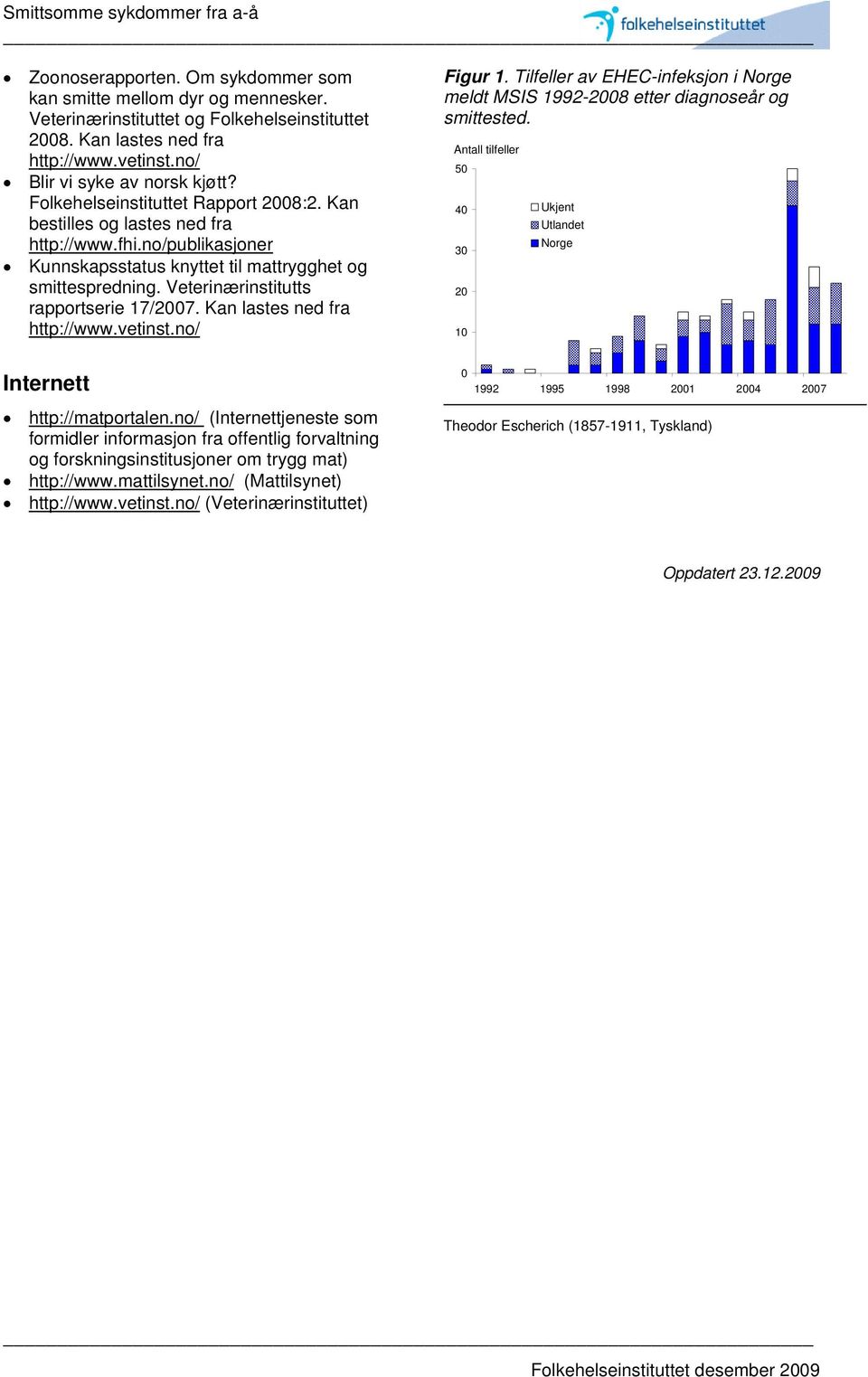 Veterinærinstitutts rapportserie 17/2007. Kan lastes ned fra http://www.vetinst.no/ Figur 1. Tilfeller av EHEC-infeksjon i Norge meldt MSIS 1992-2008 etter diagnoseår og smittested.