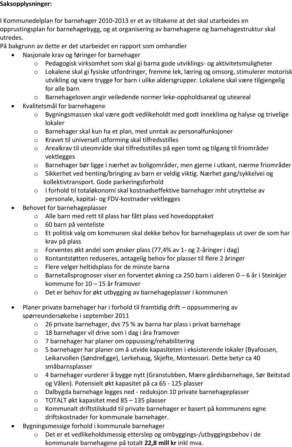 På bakgrunn av dette er det utarbeidet en rapport som omhandler Nasjonale krav og føringer for barnehager o Pedagogisk virksomhet som skal gi barna gode utviklings- og aktivitetsmuligheter o Lokalene