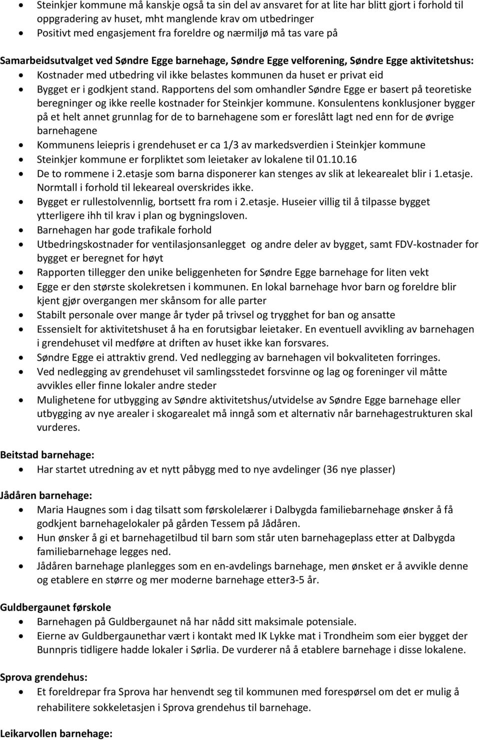 Bygget er i godkjent stand. Rapportens del som omhandler Søndre Egge er basert på teoretiske beregninger og ikke reelle kostnader for Steinkjer kommune.