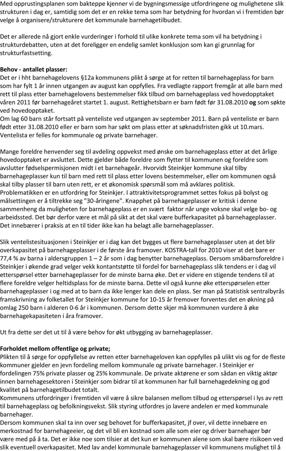 Det er allerede nå gjort enkle vurderinger i forhold til ulike konkrete tema som vil ha betydning i strukturdebatten, uten at det foreligger en endelig samlet konklusjon som kan gi grunnlag for