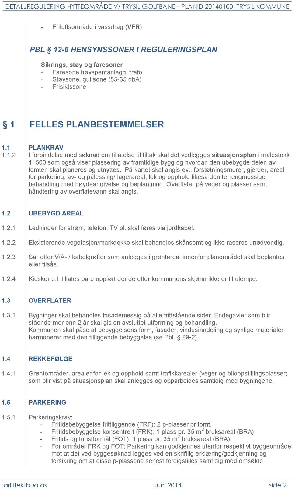 1 PLANKRAV 1.1.2 I forbindelse med søknad om tillatelse til tiltak skal det vedlegges situasjonsplan i målestokk 1: 500 som også viser plassering av framtidige bygg og hvordan den ubebygde delen av