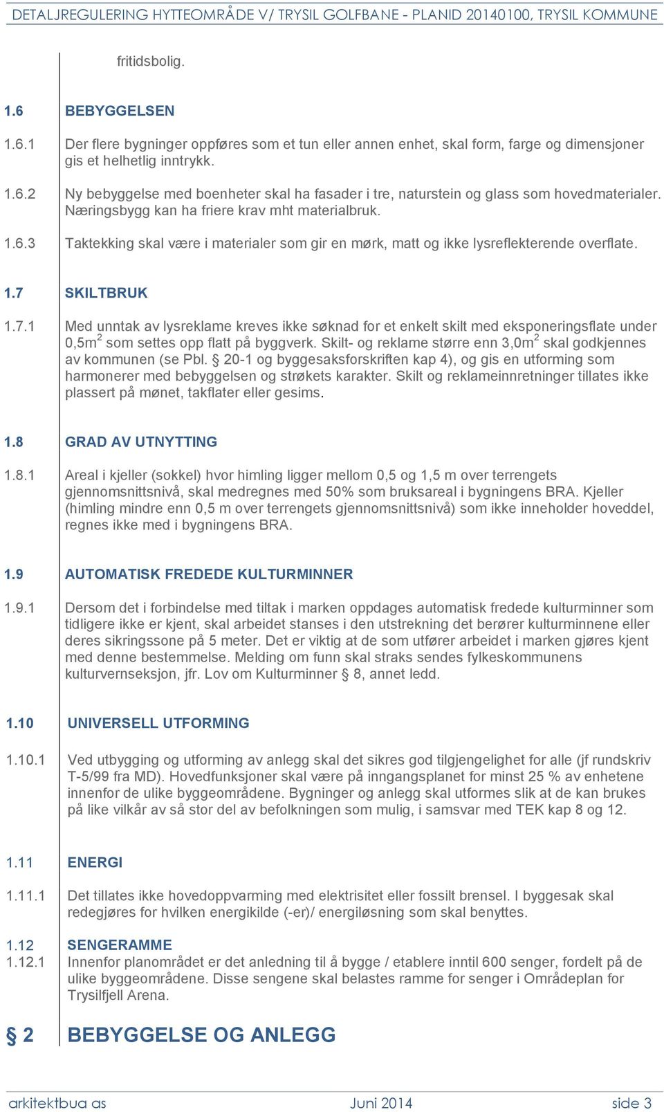 SKILTBRUK 1.7.1 Med unntak av lysreklame kreves ikke søknad for et enkelt skilt med eksponeringsflate under 0,5m 2 som settes opp flatt på byggverk.