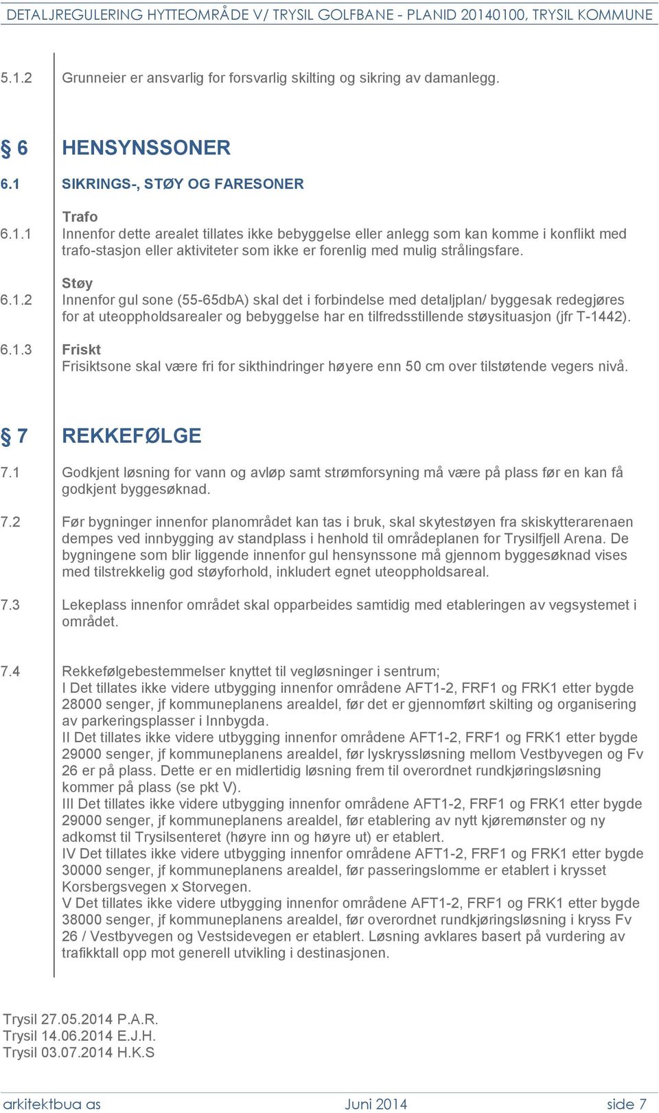 Friskt Frisiktsone skal være fri for sikthindringer høyere enn 50 cm over tilstøtende vegers nivå. 7 REKKEFØLGE 7.1 7.2 7.