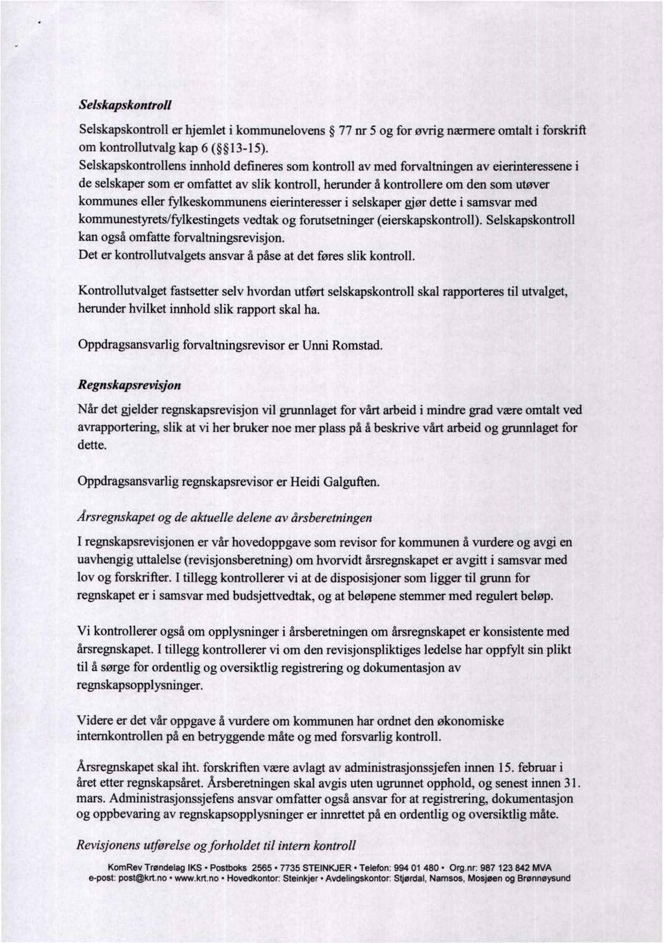 fylkeskommunens eierinteresser i selskaper gjør dette i samsvar med kommunestyrets/fylkestingets vedtak og forutsetninger (eierskapskontroll). Selskapskontroll kan også omfatte forvaltningsrevisjon.