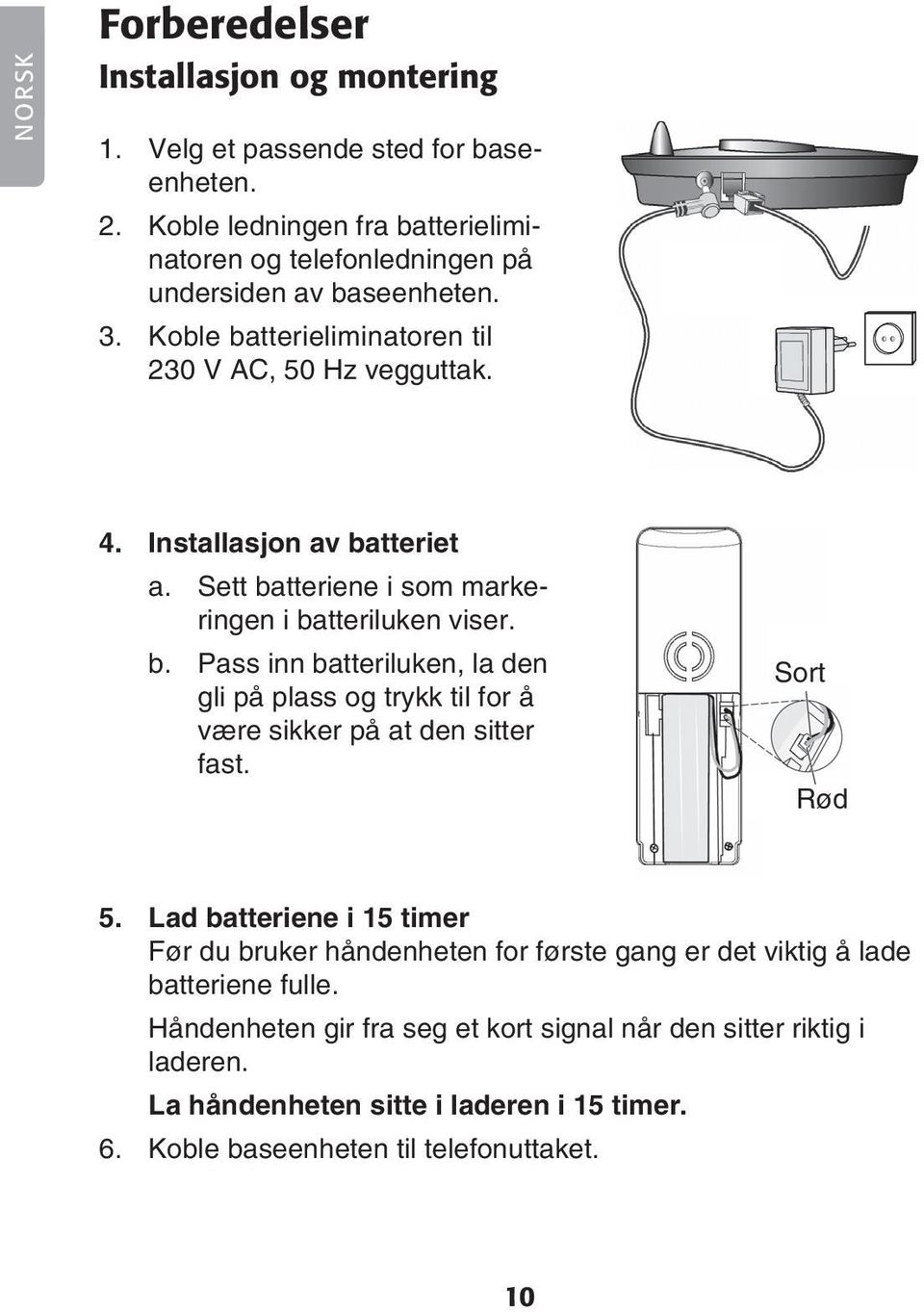 Sort Rød 5. Lad batteriene i 15 timer Før du bruker håndenheten for første gang er det viktig å lade batteriene fulle.