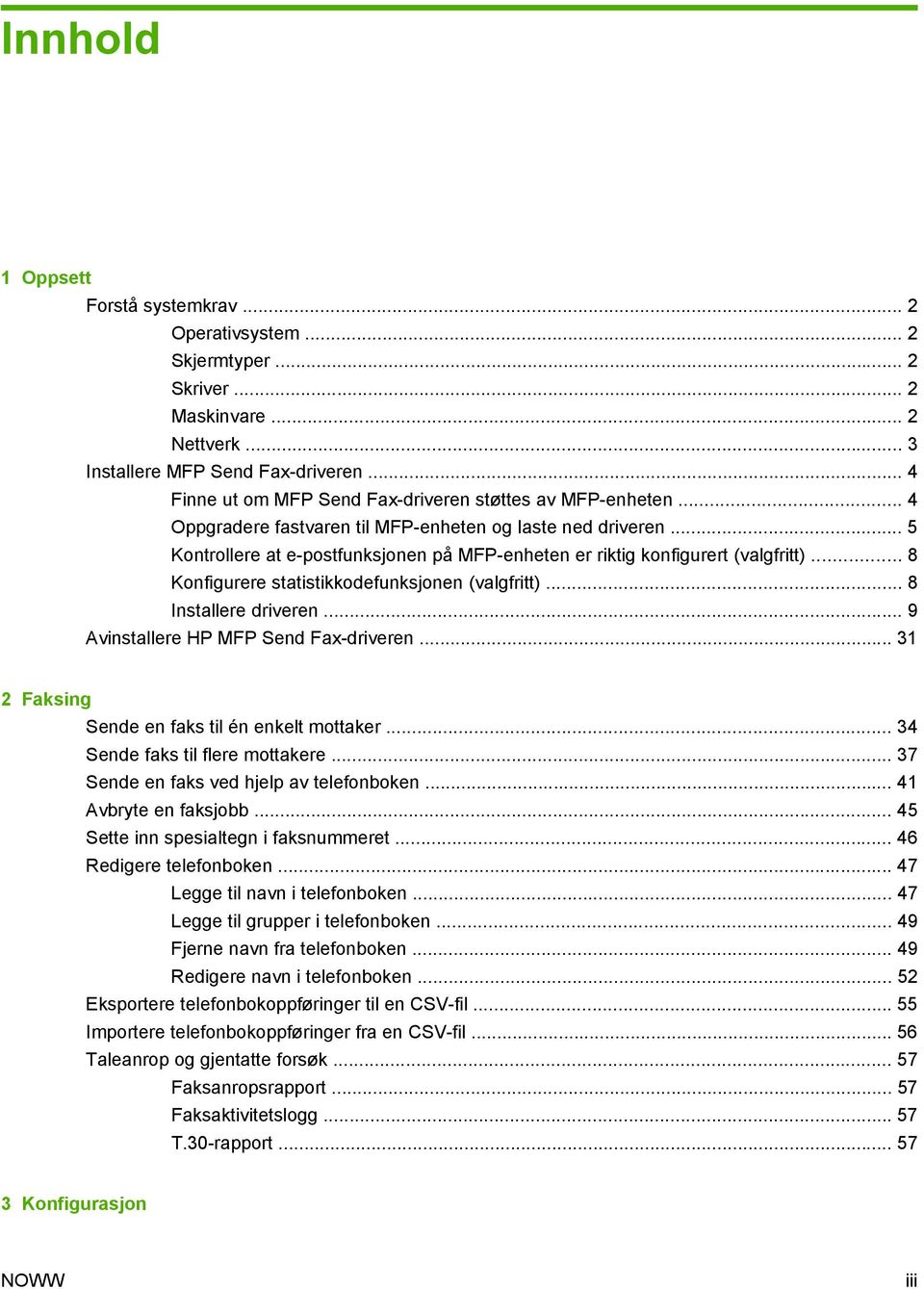 .. 5 Kontrollere at e-postfunksjonen på MFP-enheten er riktig konfigurert (valgfritt)... 8 Konfigurere statistikkodefunksjonen (valgfritt)... 8 Installere driveren.