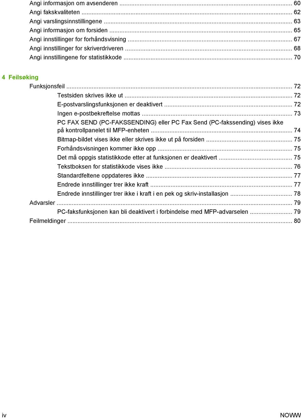 .. 72 Ingen e-postbekreftelse mottas... 73 PC FAX SEND (PC-FAKSSENDING) eller PC Fax Send (PC-fakssending) vises ikke på kontrollpanelet til MFP-enheten.