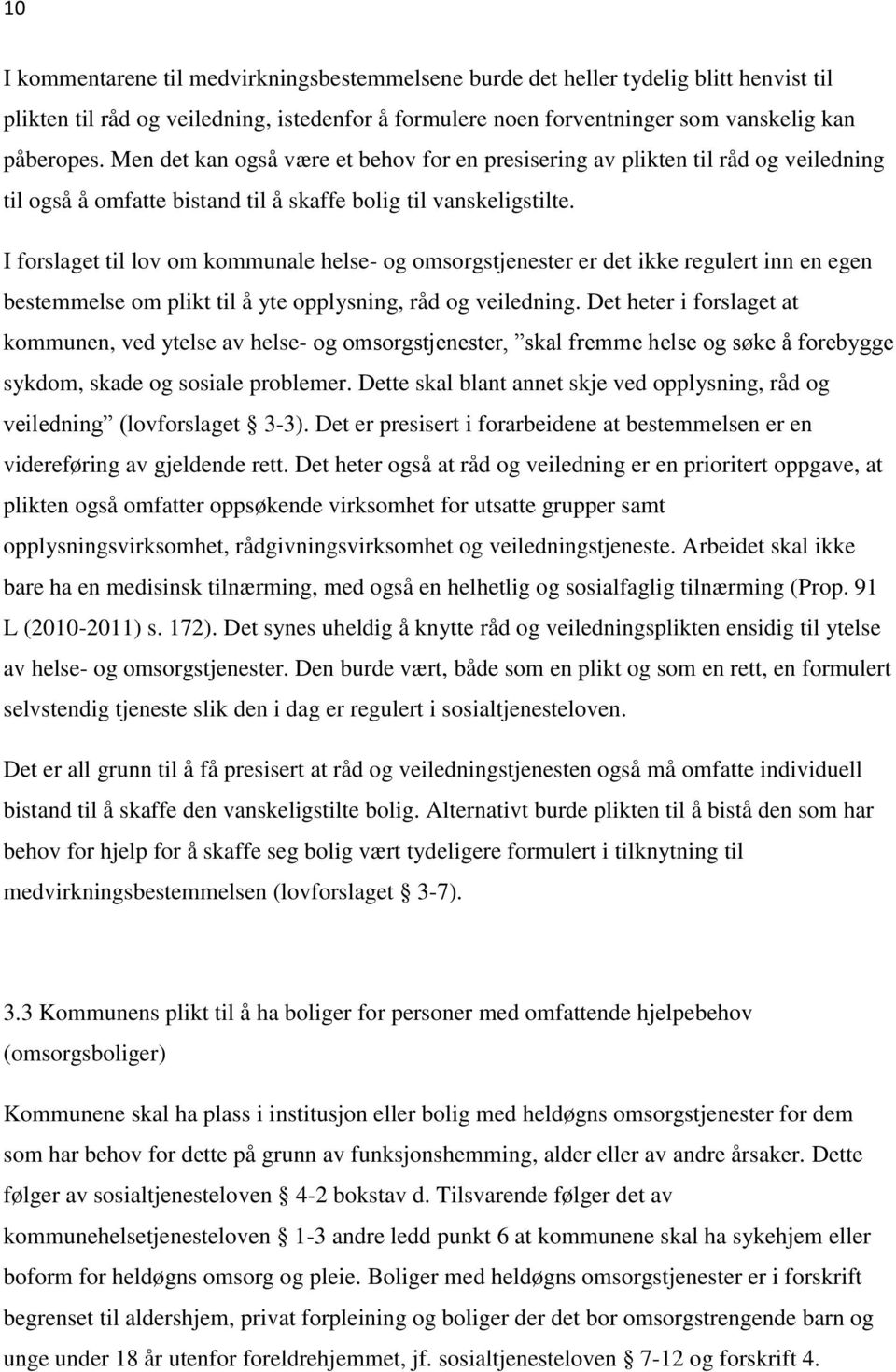 I forslaget til lov om kommunale helse- og omsorgstjenester er det ikke regulert inn en egen bestemmelse om plikt til å yte opplysning, råd og veiledning.